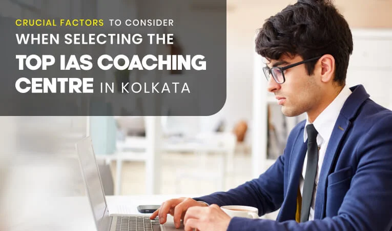 Crucial Factors to Consider When Selecting the Top IAS Coaching Centre in Kolkata