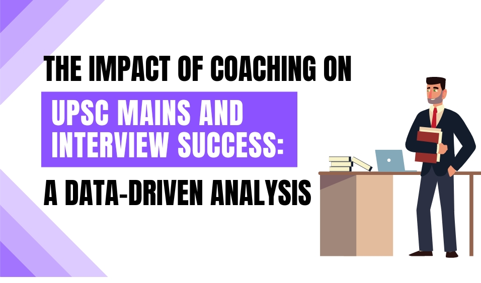 The Impact of Coaching on UPSC Mains and Interview Success: A Data-Driven Analysis