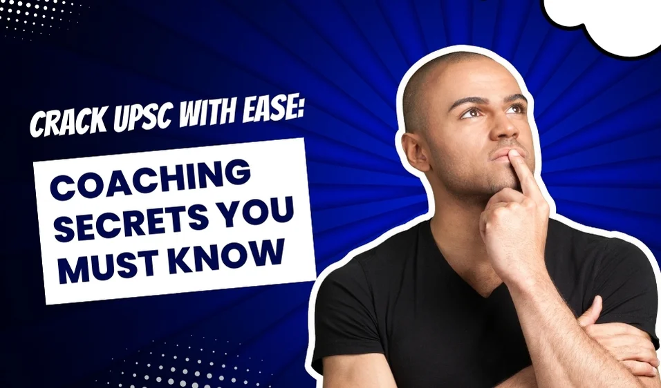 Crack UPSC with Ease: Coaching Secrets You Must Know
