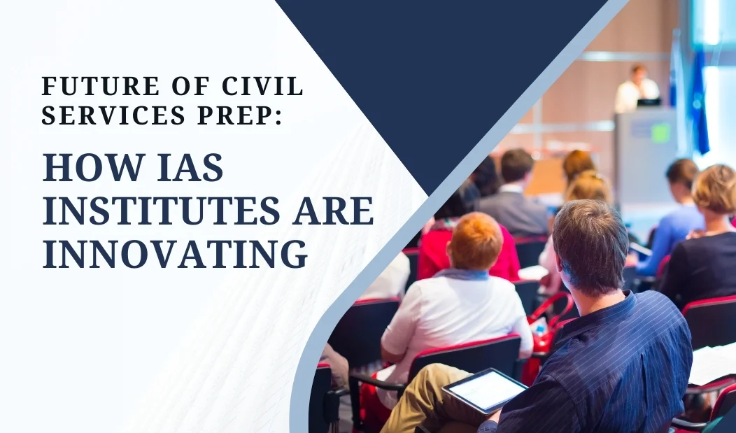 Future of Civil Services Prep: How IAS Institutes Are Innovating