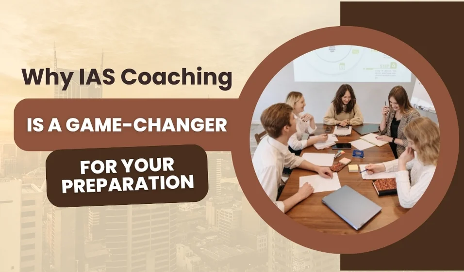 Why IAS Coaching Is a Game-Changer for Your Preparation