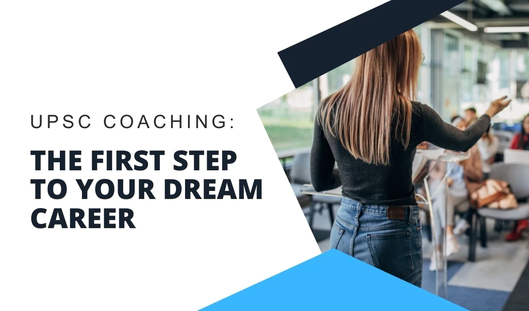 UPSC Coaching: The First Step to Your Dream Career